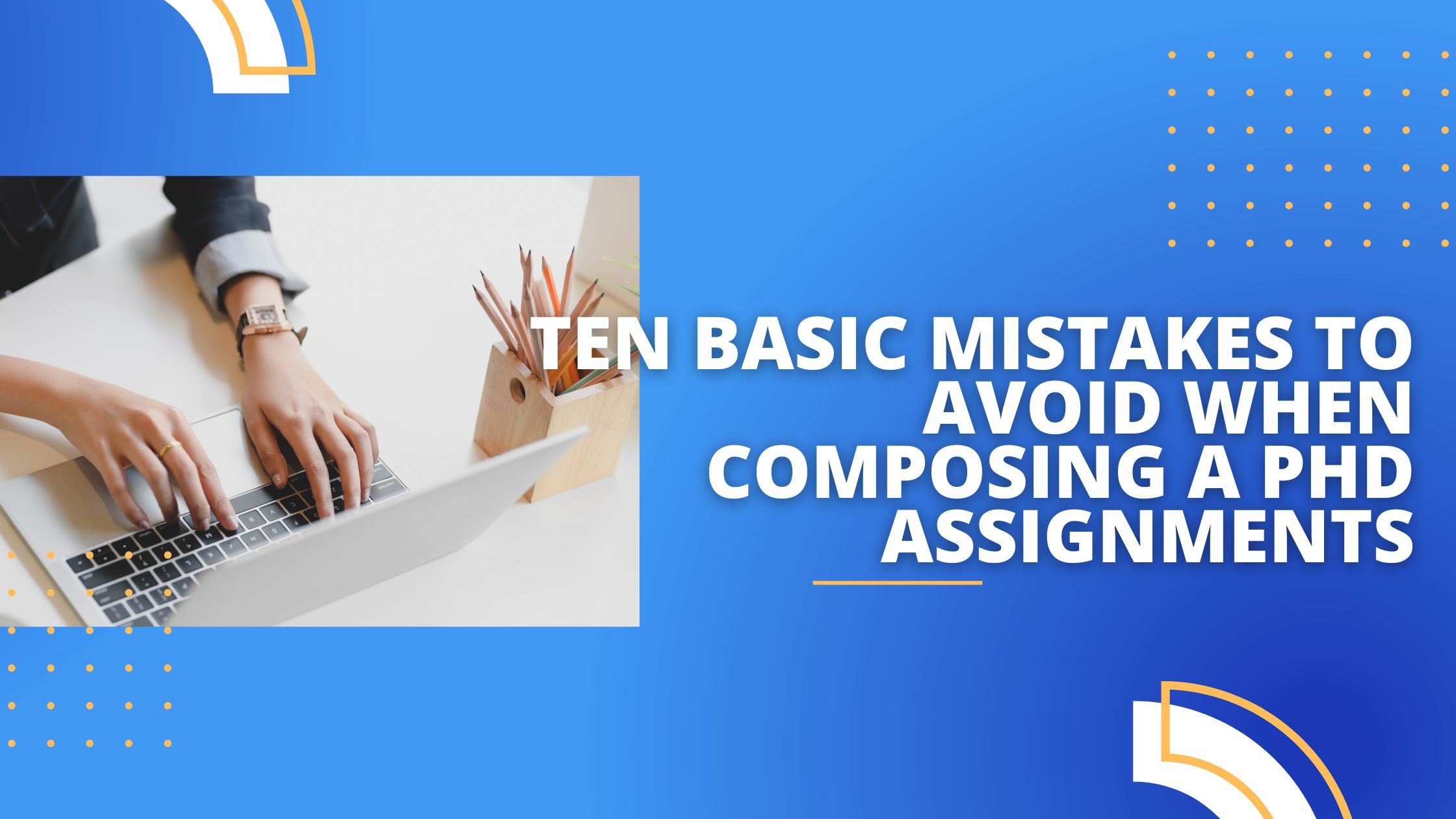 Ten Basic Mistakes to Avoid When Composing a PhD Assignments